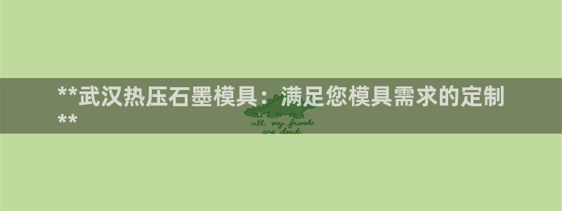 emc全站app下载：**武汉热压石墨模具：满足您模具需