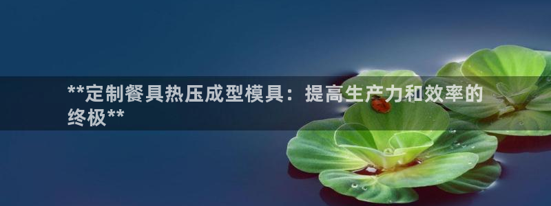 emc易倍平台：**定制餐具热压成型模具：提高生产力和效
