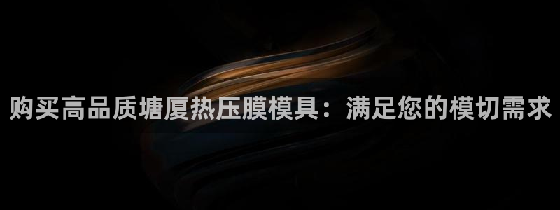 易倍单词官方网站：购买高品质塘厦热压膜模具：满足您的模切