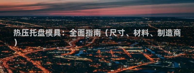 emc全站易倍：热压托盘模具：全面指南（尺寸、材料、制造