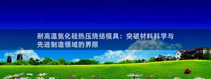 易倍纤酵素效果好吗：耐高温氮化硅热压烧结模具：突破材料科